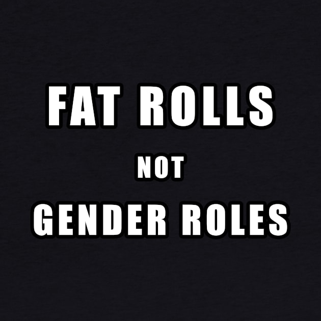 Fat Rolls not Gender Roles (White Text) by VernenInk